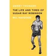 Sweet Thunder : The Life and Times of Sugar Ray Robinson, 9781569766088
