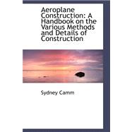 Aeroplane Construction : A Handbook on the Various Methods a..., 9780559206092