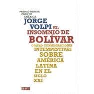 El Insomnio de Bolivar: Cuatro Consideraciones Intempestivas Sobre America Latina en el Siglo XXI = Bolivar's Insomnia