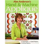 Alex Anderson's Hand & Machine Applique: 6 Techniques, 7 Qui..., 9781571206114