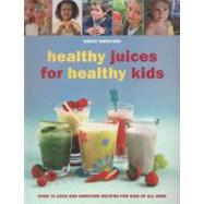 Healthy Juices for Healthy Kids : Over 70 Juice and Smoothie..., 9781847736123