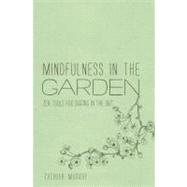 Mindfulness in the Garden : Zen Tools for Digging in the Dir..., 9781937006150
