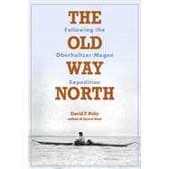 The Old Way North: Following the Oberholtzer-Magee Expeditio..., 9780873516167
