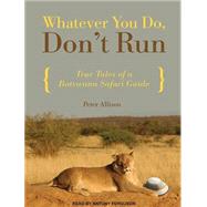 Whatever You Do, Don't Run: True Tales of a Botswana Safari ..., 9781452656168
