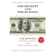The Benefit and The Burden; Tax Reform-Why We Need It and Wh..., 9781451646191