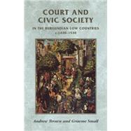 Court and Civic Society in the Burgundian Low Countries c. 1..., 9780719056192