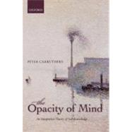The Opacity of Mind An Integrative Theory of Self-Knowledge, 9780199596195