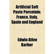 Artificial Soft Paste Porcelain: France, Italy, Spain and En..., 9780217176200