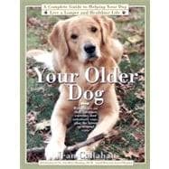 Your Older Dog : A Complete Guide to Helping Your Dog Live a..., 9781439146200