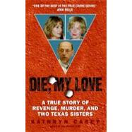 Die, My Love : A True Story of Revenge, Murder, and Two Texa..., 9780060846206