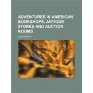Adventures in American Bookshops, Antique Stores and Auction..., 9780217676212