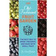 Old-Fashioned Fruit Garden : The Best Way to Grow, Preserve,..., 9781616086213