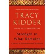 Strength in What Remains : A Journey of Remembrance and Forg..., 9781400066216
