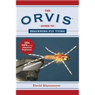 Orvis Guide to Beginning Fly Tying : 101 Tips for the Absolu..., 9781616086220
