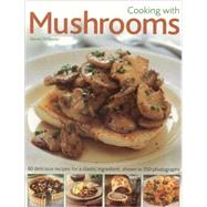 Cooking with Mushrooms : 60 Delicious Recipes for a Classic ..., 9781844766222