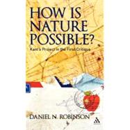 How Is Nature Possible? : Kant's Project in the First Critiq..., 9781441176226