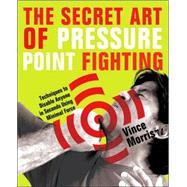 The Secret Art of Pressure Point Fighting; Techniques to Dis..., 9781569756232