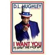 I Want You to Shut the F*ck Up : How the Audacity of Dopes I..., 9780307986238