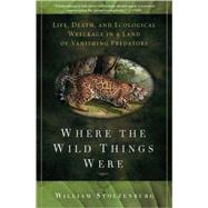 Where the Wild Things Were : Life, Death, and Ecological Wre..., 9781596916241