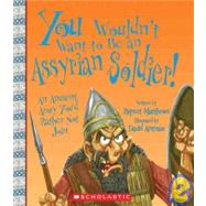 You Wouldn't Want to Be an Assyrian Soldier!: An Ancient Arm..., 9781439526248