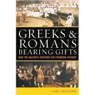 Greeks and Romans Bearing Gifts: How the Ancients Inspired t..., 9780742556249