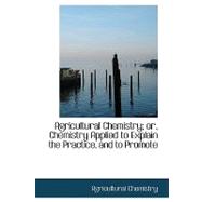Agricultural Chemistry; Or, Chemistry Applied to Explain the..., 9781103126255