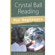 Crystal Ball Reading for Beginners : Easy Divination and Int..., 9780738726267