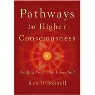 Pathways to Higher Consciousness : Finding Your True Inner S..., 9781402766275