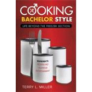 Cooking Bachelor Style : Life Beyond the Freezer Section, 9781615666287
