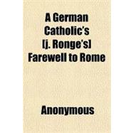 A German Catholic's (J. Ronge's) Farewell to Rome: A Short A..., 9781151506306