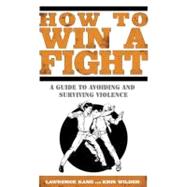 How to Win a Fight : A Guide to Avoiding and Surviving Viole..., 9781592406319