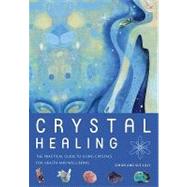 Crystal Healing : The Practical Guide to Using Crystals for ..., 9781907486319
