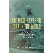 The Most Powerful Idea in the World: A Story of Steam, Indus..., 9780226726342