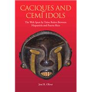 Caciques and Cemf Idols: The Web Spun by Tafno Rulers Betwee..., 9780817316365