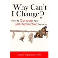 Why Can't I Change? : How to Conquer Your Self-Destructive P..., 9781934716373