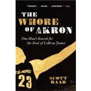 The Whore of Akron: One Man's Search for the Soul of Lebron ..., 9780062066374