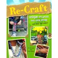 Re-Craft : Unique Projects That Look Great (And Save the Pla..., 9781429666374