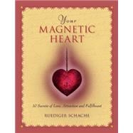Your Magnetic Heart : 10 Secrets of Attraction, Love and Ful..., 9780897936378