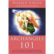 Archangels 101: How to Connect Closely With Archangels Micha..., 9781401926380