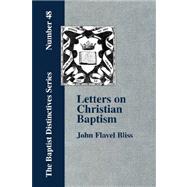 Letters on Christian Baptism, As the Initiating Ordinance in..., 9781579786380