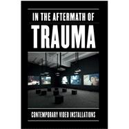 In Aftermath of Trauma: Contemporary Video Installation,9780936316383 In Aftermath of Trauma: Contemporary Video Installation,9780936316383