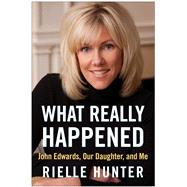 What Really Happened : John Edwards, Our Daughter, and Me, 9781937856403