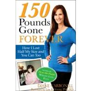 150 Pounds Gone Forever : How I Lost Half My Size and You Ca..., 9781934716410