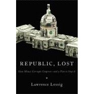 Republic, Lost : How Money Corrupts Congress--And a Plan to ..., 9780446576437