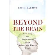 Beyond the Brain : How Body and Environment Shape Animal and..., 9780691126449