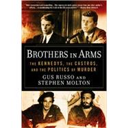 Brothers in Arms : The Kennedys, the Castros, and the Politi..., 9781596916456