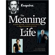 Esquire the Meaning of Life : Wisdom, Humor, and Damn Good A..., 9781588166463