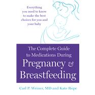 The Complete Guide to Medications During Pregnancy and Breas..., 9780312676469