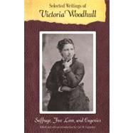 Selected Writings of Victoria Woodhull : Suffrage, Free Love