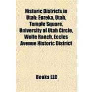 Historic Districts in Utah : Eureka, Utah, Temple Square, University of Utah Circle, Wolfe Ranch, Eccles Avenue Historic District,9781156976487 Historic Districts in Utah : Eureka, Utah, Temple Square, University of Utah Circle, Wolfe Ranch, Eccles Avenue Historic District,9781156976487